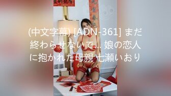 (中文字幕) [ADN-361] まだ終わらせないで… 娘の恋人に抱かれた母親 七瀬いおり