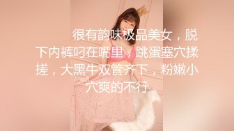 ❤️❤️很有韵味极品美女，脱下内裤叼在嘴里，跳蛋塞穴揉搓，大黑牛双管齐下，粉嫩小穴爽的不行