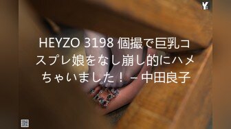 HEYZO 3198 個撮で巨乳コスプレ娘をなし崩し的にハメちゃいました！ – 中田良子