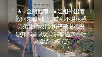 ★☆全网推荐☆★姐姐外出度假回来看到房间脏乱不堪诱惑弟弟让他收拾 奶子露出鸡巴硬邦邦舔吸玩弄啪啪逼穴吞吐夹紧销魂啊 (2)