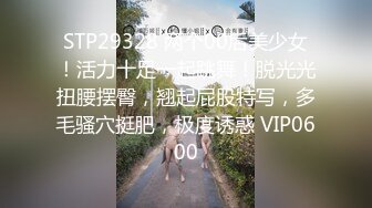 STP29328 两个00后美少女！活力十足一起跳舞！脱光光扭腰摆臀，翘起屁股特写，多毛骚穴挺肥，极度诱惑 VIP0600