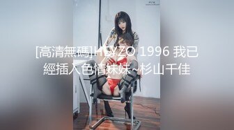 [高清無碼]HEYZO 1996 我已經插入色情妹妹~杉山千佳