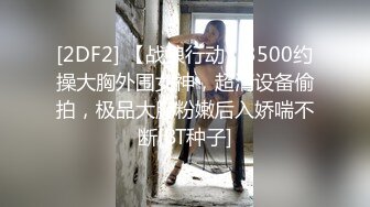 [2DF2] 【战狼行动】3500约操大胸外围女神，超清设备偷拍，极品大胸粉嫩后入娇喘不断[BT种子]