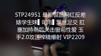 STP24951 最新极品网红反差婊学生妹▌司雨▌黑丝足交 肛塞加持前后夹击窗前性爱 玉手2.0攻速榨精爆射 VIP2209