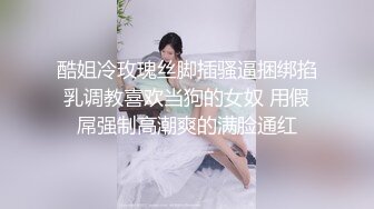 酷姐冷玫瑰丝脚插骚逼捆绑掐乳调教喜欢当狗的女奴 用假屌强制高潮爽的满脸通红