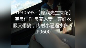 STP30695 【瘦猴先生探花】泡良佳作 良家人妻，穿好衣服又想搞，内射小逼逼水多 VIP0600