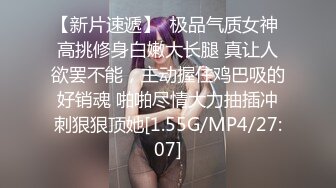 【新片速遞】  极品气质女神 高挑修身白嫩大长腿 真让人欲罢不能，主动握住鸡巴吸的好销魂 啪啪尽情大力抽插冲刺狠狠顶她[1.55G/MP4/27:07]