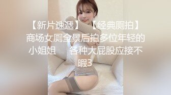 【新片速遞】  【经典厕拍】商场女厕全景后拍多位年轻的小姐姐❤️各种大屁股应接不暇3