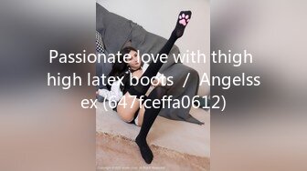 Passionate love with thigh high latex boots ／ Angelssex (647fceffa0612)