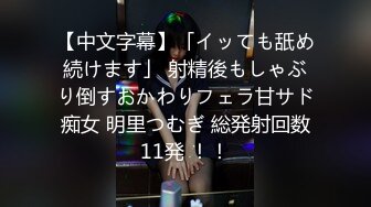 【中文字幕】「イッても舐め続けます」 射精後もしゃぶり倒すおかわりフェラ甘サド痴女 明里つむぎ 総発射回数11発 ！！