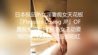 日本极品熟女淫妻痴女天花板「Pleasure Loving JP」OF露脸偷情私拍 骚熟女主动要鸡巴被后入狂操屁股都拍红