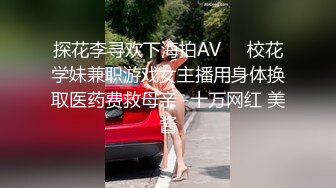 探花李寻欢下海拍AV❤️校花学妹兼职游戏女主播用身体换取医药费救母亲 -十万网红 美酱