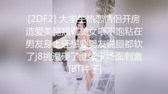 [2DF2] 大学生热恋情侣开房造爱美腿翘臀美女喂不饱粘在男友身上还想要男友说腿都软了j8挑逗硬了继续干场面刺激 [BT种子]