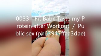 0033 - Fit Babe Taste my Protein after Workout ／ Public sex (ph63947ffaa3dae)