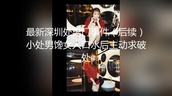 最新深圳处男门事件（后续）小处男馋女人口水后主动求破处