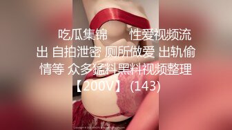 ❤️吃瓜集锦❤️ 性爱视频流出 自拍泄密 厕所做爱 出轨偷情等 众多猛料黑料视频整理【200V】 (143)