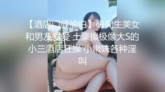 【酒店门缝偷拍】研究生美女和男友爱爱 土豪操极像大S的小三酒店狂操 小嫩妹各种淫叫