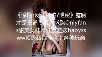 《惊艳?网红私拍?泄密》露脸才是王道！万人求购Onlyfans甜美女神网红反差婊babyssww顶级私拍被金主各种玩肏