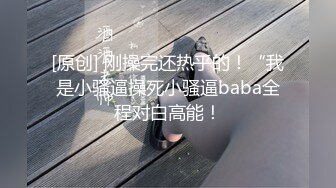 [原创] 刚操完还热乎的！“我是小骚逼操死小骚逼baba全程对白高能！