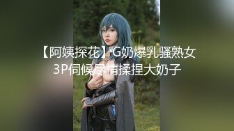 【阿姨探花】G奶爆乳骚熟女3P伺候尽情揉捏大奶子