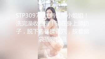 STP30973 红唇性感小姐姐！洗完澡收费房！骑在身上舔奶子，脱下内裤揉骚穴，按着脑袋插嘴操逼