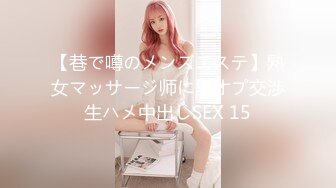 【巷で噂のメンズエステ】熟女マッサージ师に里オプ交渉生ハメ中出しSEX 15