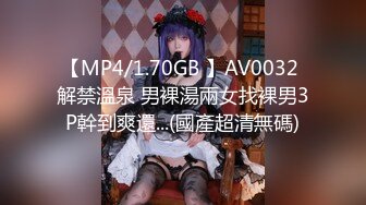 【MP4/1.70GB 】AV0032 解禁溫泉 男裸湯兩女找裸男3P幹到爽還...(國產超清無碼)