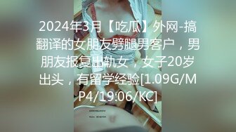 2024年3月【吃瓜】外网-搞翻译的女朋友劈腿男客户，男朋友报复出轨女，女子20岁出头，有留学经验[1.09G/MP4/19:06/KC]