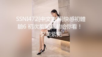 SSNI472[中文字幕]快感初體驗6 初次羞恥高潮給你看！ 夕美紫苑