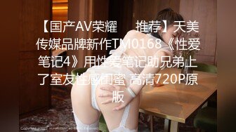 【国产AV荣耀❤️推荐】天美传媒品牌新作TM0168《性爱笔记4》用性爱笔记助兄弟上了室友性感闺蜜 高清720P原版