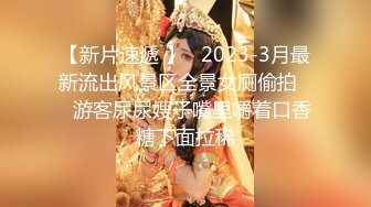 【新片速遞 】   2023-3月最新流出风景区全景女厕偷拍❤️游客尿尿嫂子嘴里嚼着口香糖下面拉稀