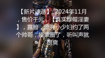 【新片速遞】  2024年11月，售价千元，【真实绿帽淫妻】，露脸，漂亮小少妇约了两个帅哥，操蒙圈了，听叫声就很爽