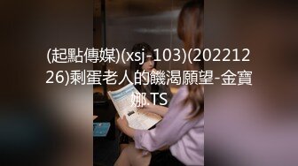 (起點傳媒)(xsj-103)(20221226)剩蛋老人的饑渴願望-金寶娜.TS